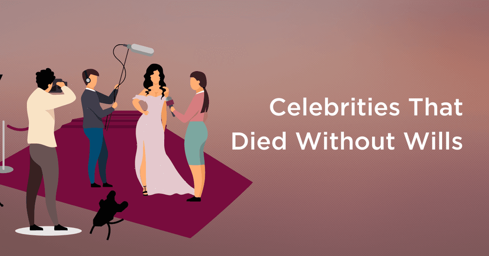 Celebrities that have died without wills. Don't be intestate, get a Digital Will today.