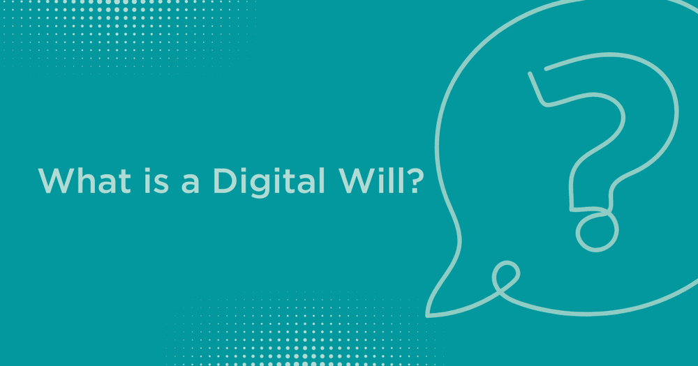 Defining what a digital will is and can do for you and your loved ones.